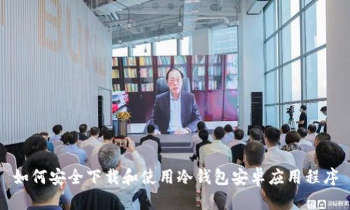 如何安全下载和使用冷钱包安卓应用程序